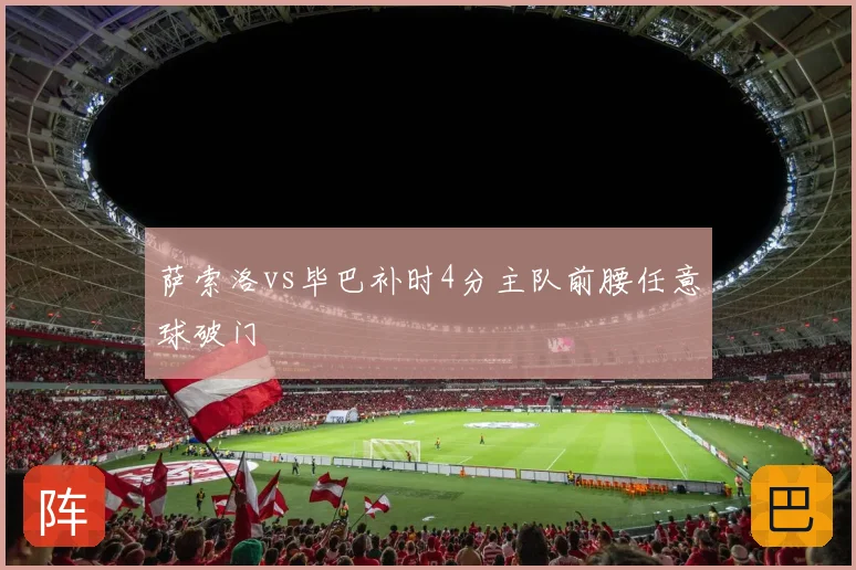 萨索洛vs毕巴补时4分主队前腰任意球破门