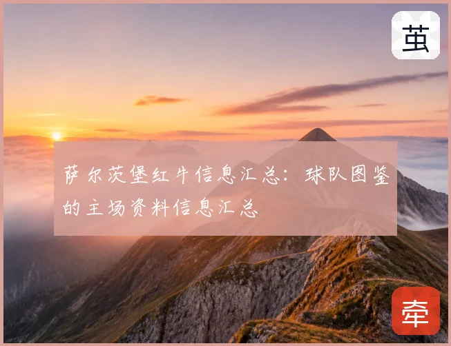 萨尔茨堡红牛信息汇总:球队图鉴的主场资料信息汇总