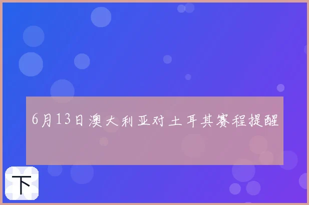 6月13日澳大利亚对土耳其赛程提醒